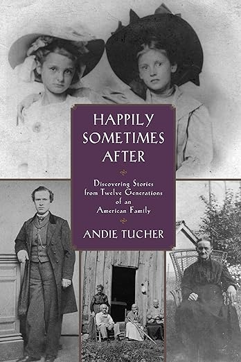 Photo of the book cover for "Happily Sometimes After: Discovering Stories from Twelve Generations of an American Family" by Andie Tucher.