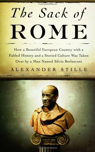 Photo of the book cover for "The Sack of Rome: How a Beautiful European Country with a Fabled History and a Storied Culture Was Taken Over by a Man Named Silvio Berlusconi" by Alexander Stille. 