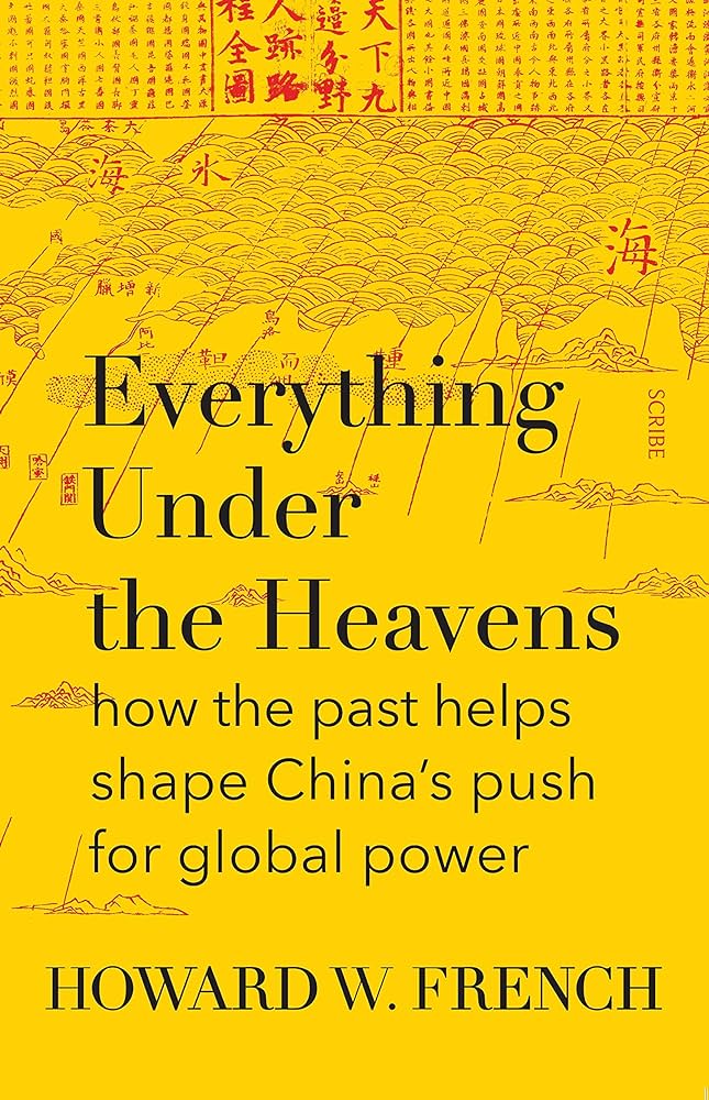 Image of the book cover for "Everything Under the Heavens: How the Past Helps Shape China's Push for Global Power" by Howard French. 