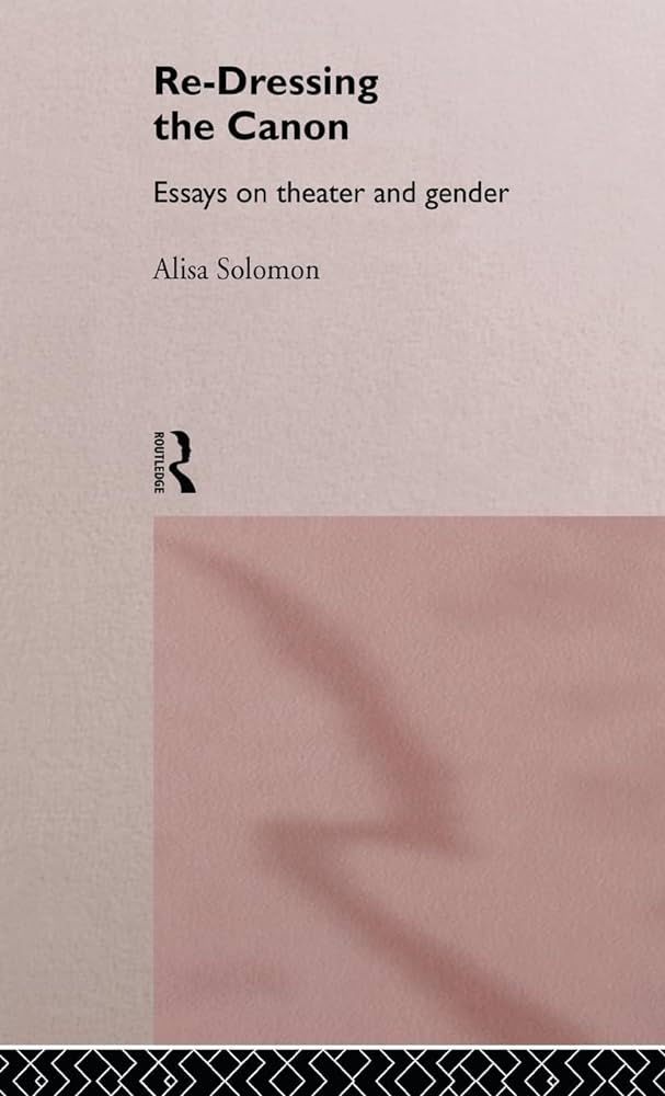 Photo of the book cover for "Re-Dressing the Canon: Essays on Theatre and Gender" by Alisa Solomon