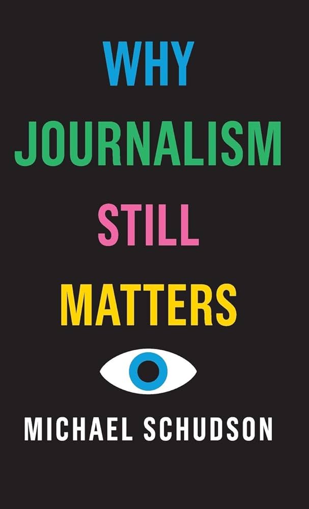 Cover of the book 'Why Journalism Still Matters' by Michael Schudson, featuring the title in bold, colorful letters and an illustration of an eye below it on a black background.