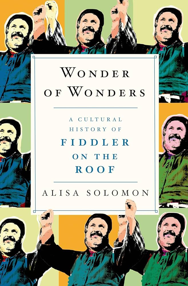Photo of the book cover for "Wonder of Wonders: A Cultural History of Fiddler on the Roof" by Alisa Solomon