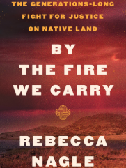 Book cover for "By the Fire We Carry: The Generations-Long Fight for Justice on Native Land."
