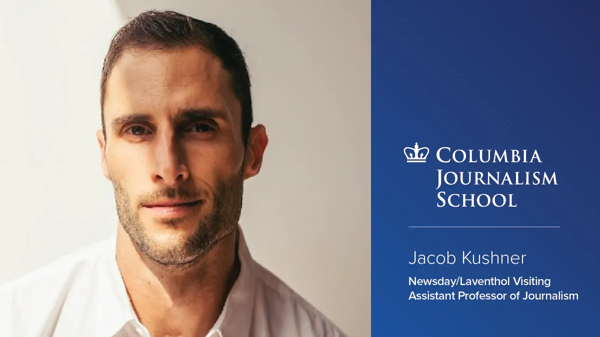 Headshot of Jacob Kushner next to Columbia Journalism School's logo on a blue background. Text below the logo that reads: "Jacob Kushner Newsday/Laventhol Visiting Assistant Professor of Journalism"