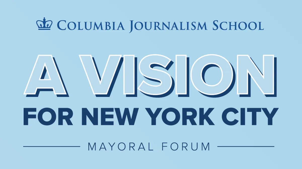 Banner that has Columbia Journalism School's logo at the top with the following text underneath over a blue background: A Vision for New York City - Mayoral Forum."