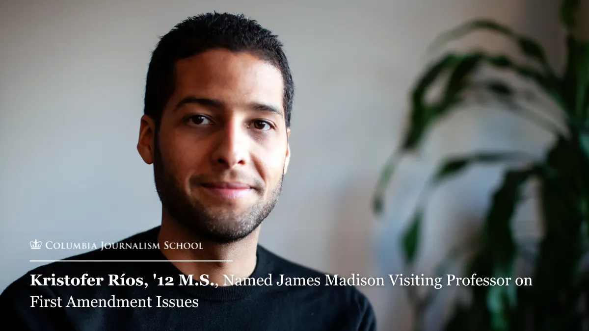 Headshot of Kristofer Ríos overlaid with the Columbia Journalism School logo above text that reads "Kristofer Ríos, '12 M.S., Named James Madison Visiting Professor on First Amendment Issues"