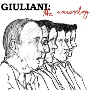 Black-and-white sketch of multiple side profiles of Rudy Giuliani. Large black text at the top reads 'GIULIANI:' with the words 'the unraveling' handwritten in red script.